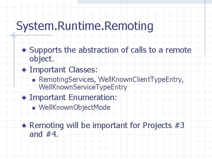 System. Runtime. Remoting Supports the abstraction of calls to a remote object. Important Classes: