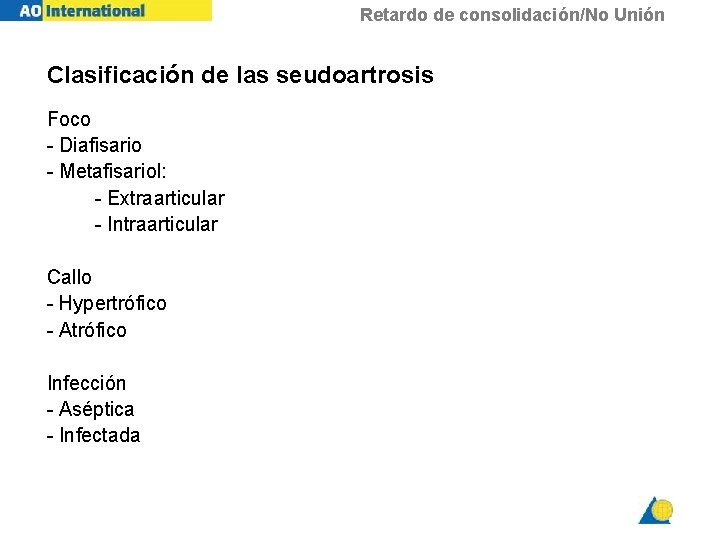 Retardo de consolidación/No Unión Clasificación de las seudoartrosis Foco - Diafisario - Metafisariol: -