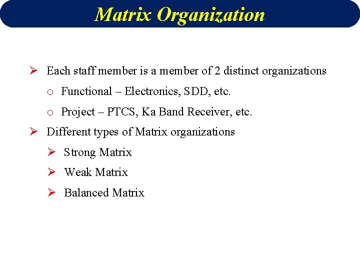 Matrix Organization Ø Each staff member is a member of 2 distinct organizations o