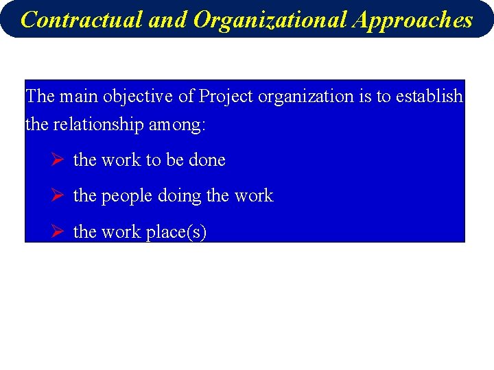 Contractual and Organizational Approaches The main objective of Project organization is to establish the