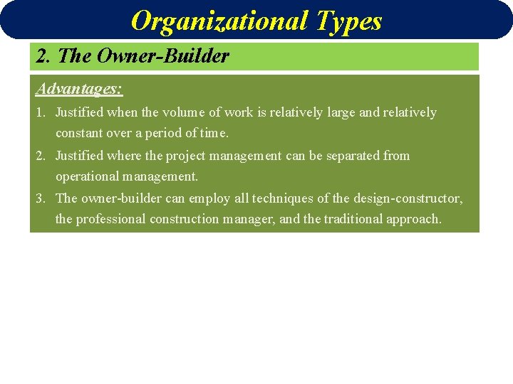 Organizational Types 2. The Owner-Builder Advantages: 1. Justified when the volume of work is
