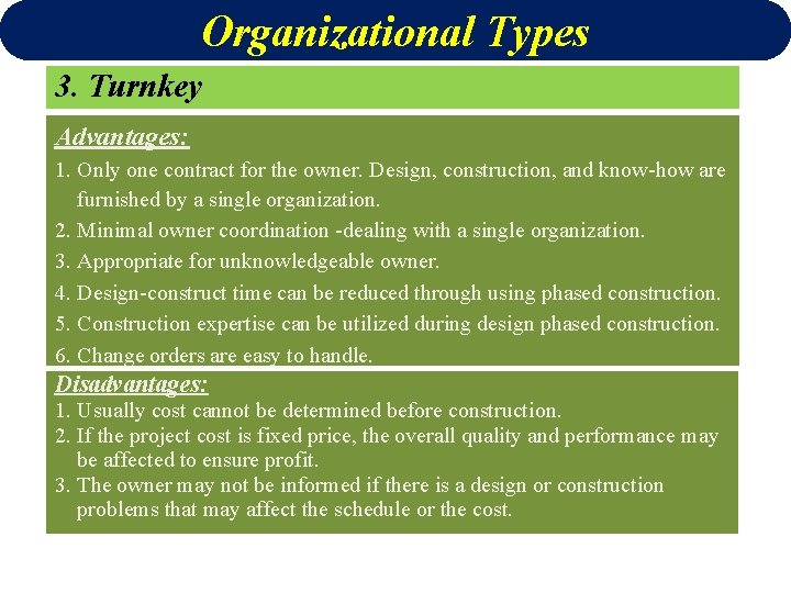 Organizational Types 3. Turnkey Advantages: 1. Only one contract for the owner. Design, construction,