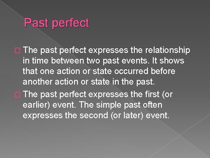 Past perfect � The past perfect expresses the relationship in time between two past