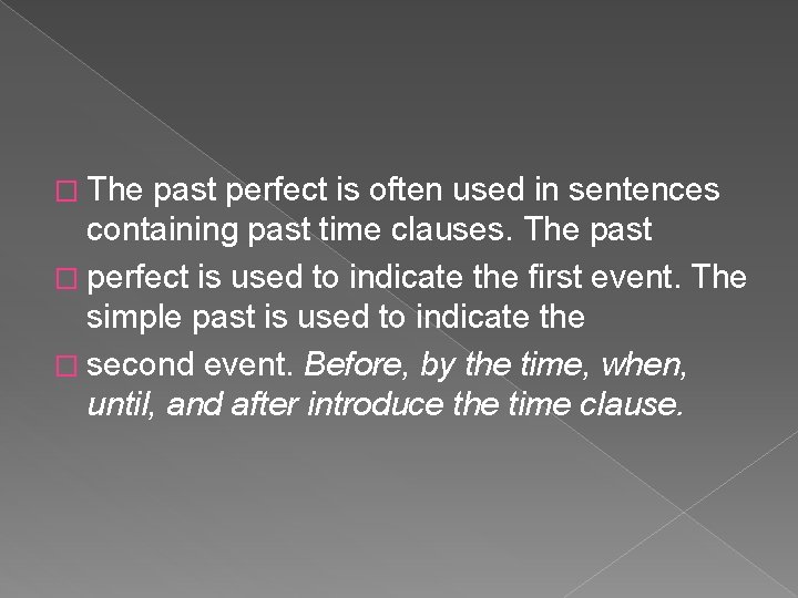 � The past perfect is often used in sentences containing past time clauses. The