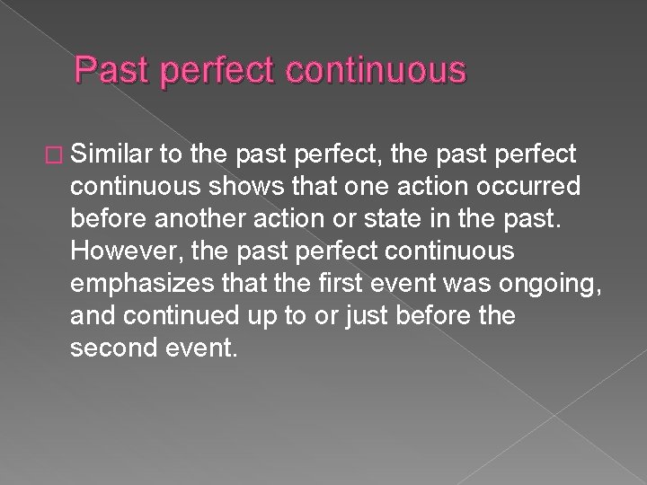 Past perfect continuous � Similar to the past perfect, the past perfect continuous shows