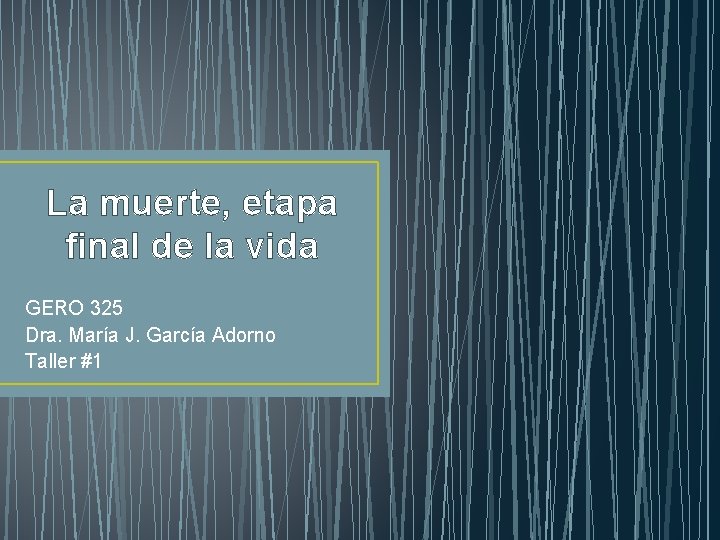 La muerte, etapa final de la vida GERO 325 Dra. María J. García Adorno