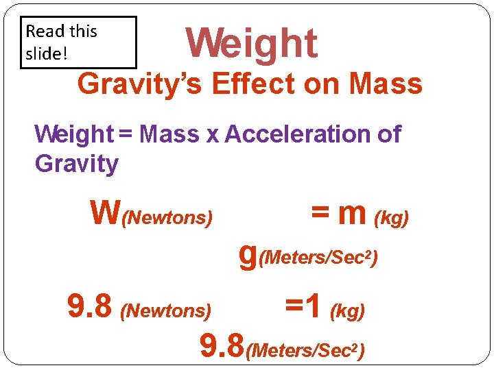 Read this slide! Weight Gravity’s Effect on Mass Weight = Mass x Acceleration of