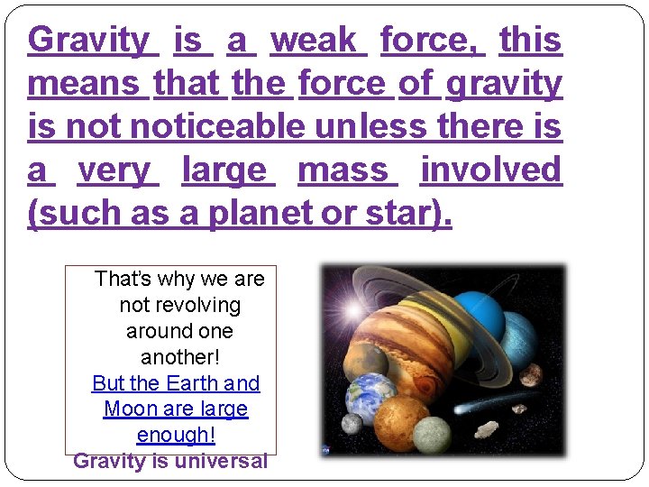 Gravity is a weak force, this means that the force of gravity is noticeable