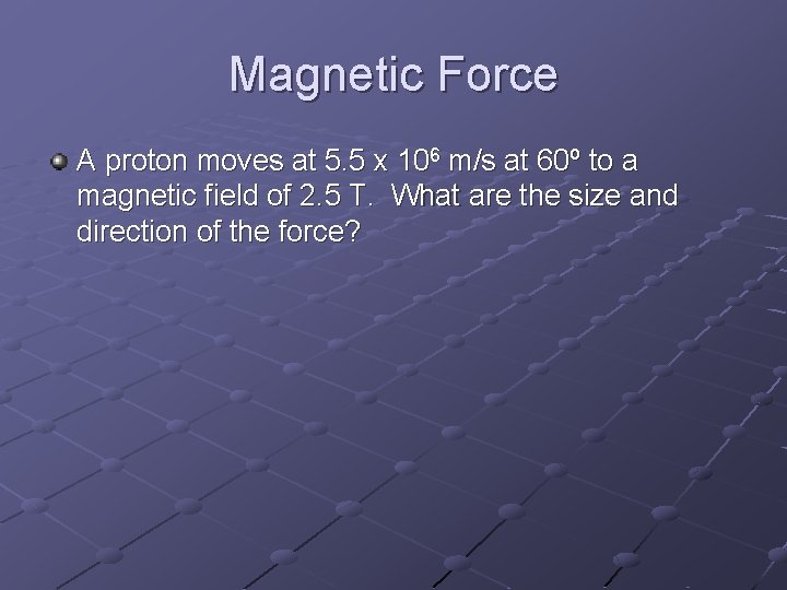 Magnetic Force A proton moves at 5. 5 x 106 m/s at 60º to