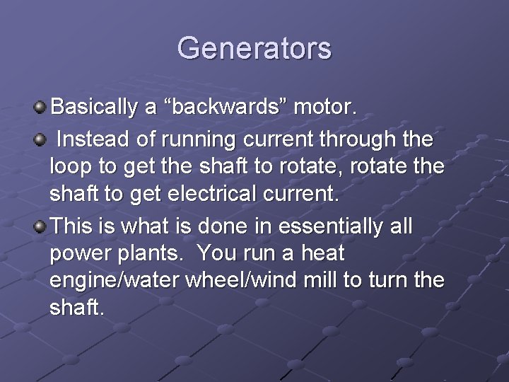 Generators Basically a “backwards” motor. Instead of running current through the loop to get