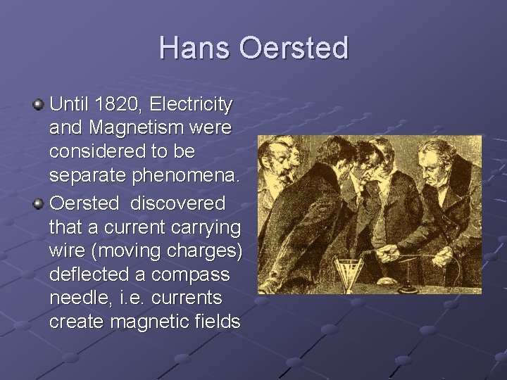 Hans Oersted Until 1820, Electricity and Magnetism were considered to be separate phenomena. Oersted