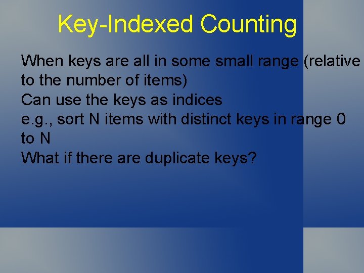 Key-Indexed Counting When keys are all in some small range (relative to the number