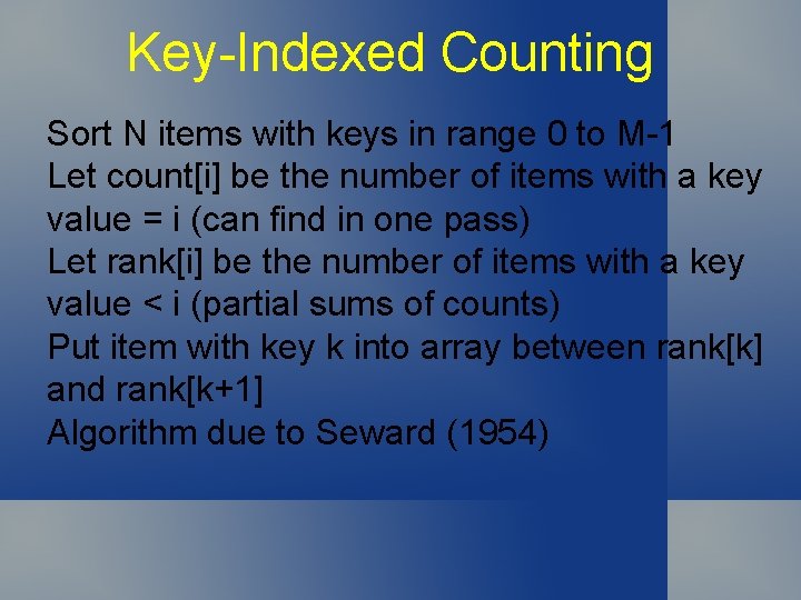 Key-Indexed Counting Sort N items with keys in range 0 to M-1 Let count[i]