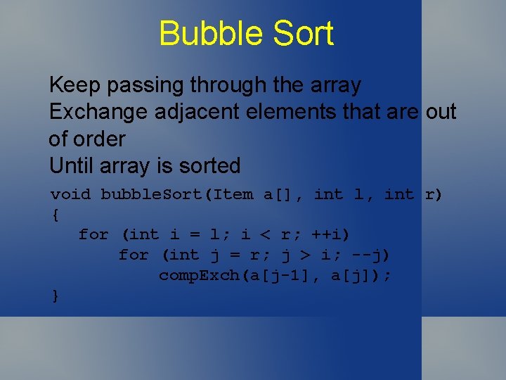 Bubble Sort Keep passing through the array Exchange adjacent elements that are out of