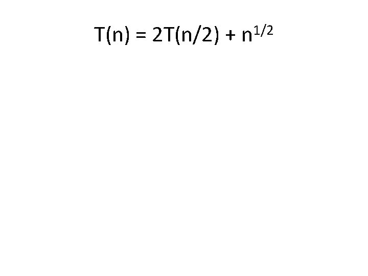 T(n) = 2 T(n/2) + n 1/2 