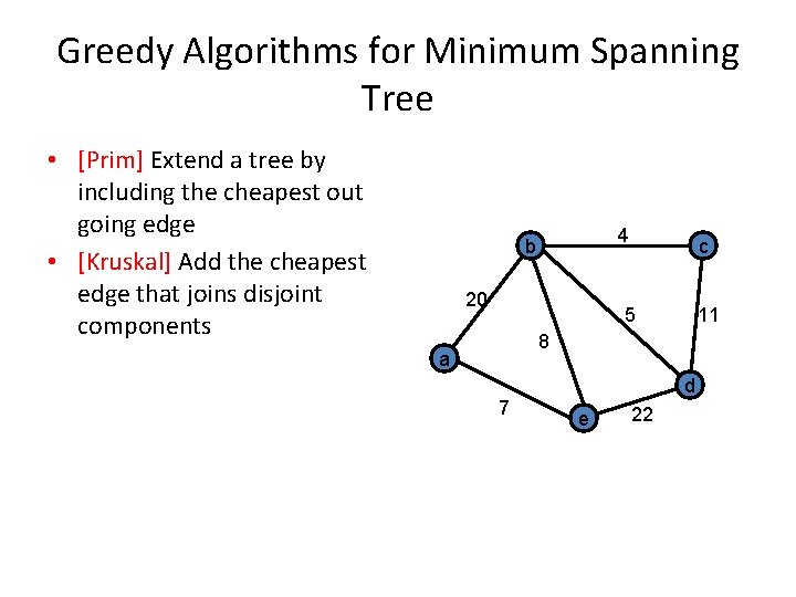 Greedy Algorithms for Minimum Spanning Tree • [Prim] Extend a tree by including the