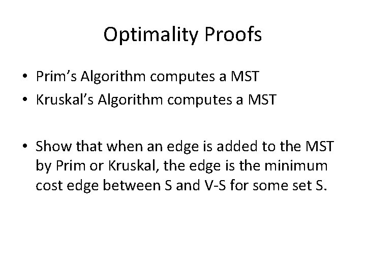 Optimality Proofs • Prim’s Algorithm computes a MST • Kruskal’s Algorithm computes a MST