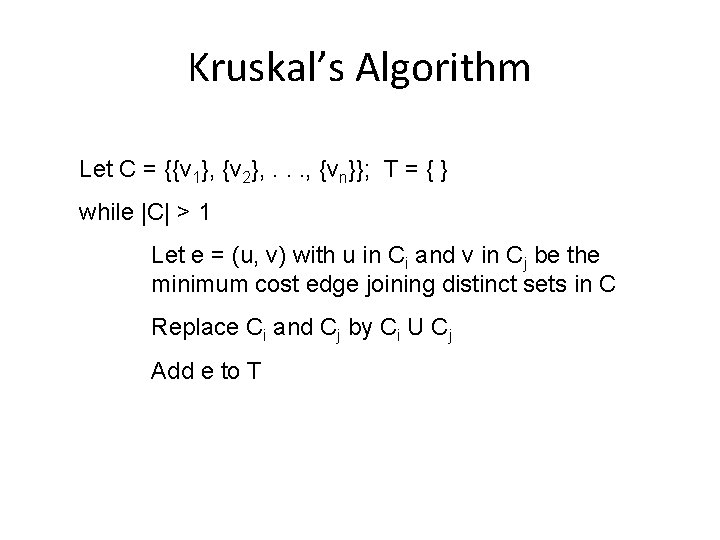 Kruskal’s Algorithm Let C = {{v 1}, {v 2}, . . . , {vn}};