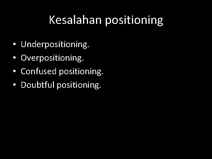 Kesalahan positioning • • Underpositioning. Overpositioning. Confused positioning. Doubtful positioning. 