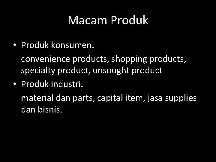 Macam Produk • Produk konsumen. convenience products, shopping products, specialty product, unsought product •