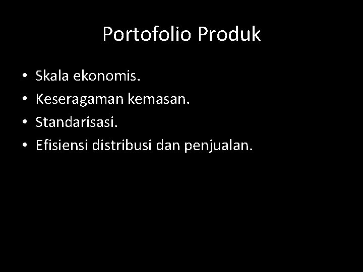 Portofolio Produk • • Skala ekonomis. Keseragaman kemasan. Standarisasi. Efisiensi distribusi dan penjualan. 