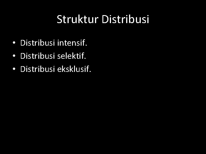 Struktur Distribusi • Distribusi intensif. • Distribusi selektif. • Distribusi eksklusif. 