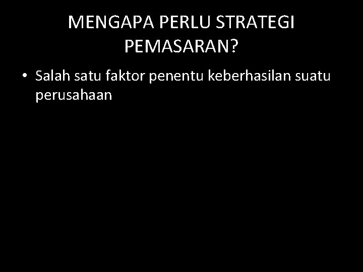 MENGAPA PERLU STRATEGI PEMASARAN? • Salah satu faktor penentu keberhasilan suatu perusahaan 