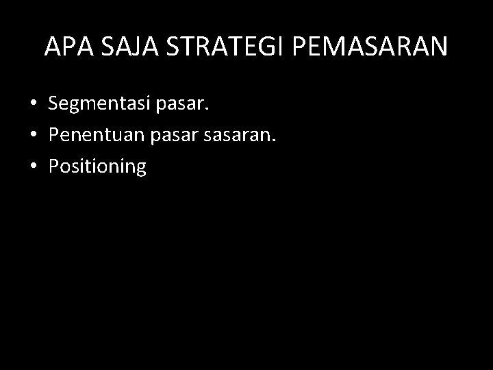 APA SAJA STRATEGI PEMASARAN • Segmentasi pasar. • Penentuan pasar sasaran. • Positioning 