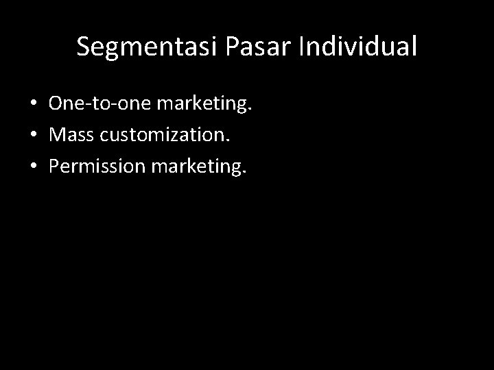 Segmentasi Pasar Individual • One-to-one marketing. • Mass customization. • Permission marketing. 