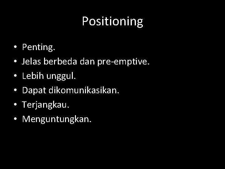 Positioning • • • Penting. Jelas berbeda dan pre-emptive. Lebih unggul. Dapat dikomunikasikan. Terjangkau.