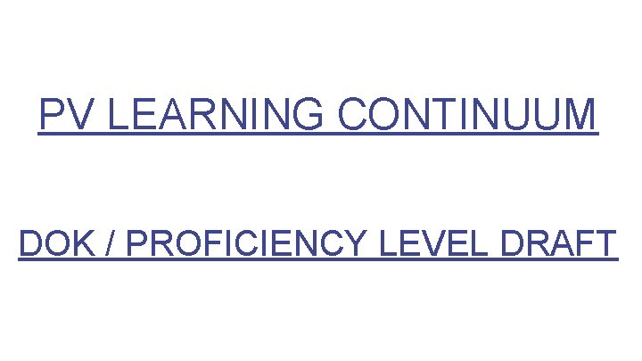 PV LEARNING CONTINUUM DOK / PROFICIENCY LEVEL DRAFT 