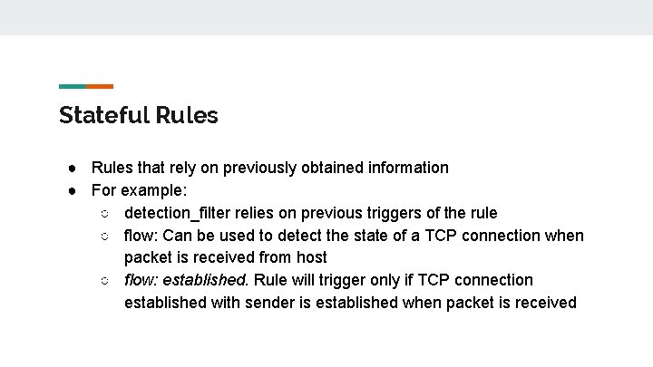 Stateful Rules ● Rules that rely on previously obtained information ● For example: ○