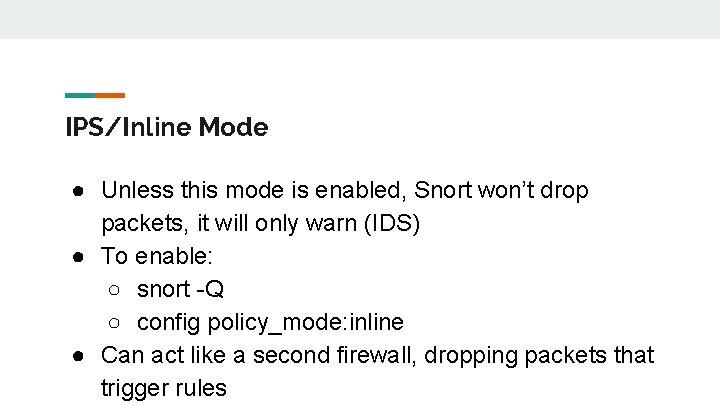 IPS/Inline Mode ● Unless this mode is enabled, Snort won’t drop packets, it will