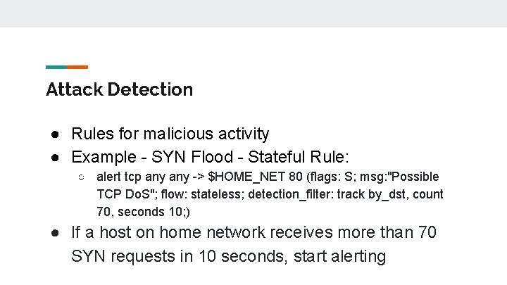 Attack Detection ● Rules for malicious activity ● Example - SYN Flood - Stateful