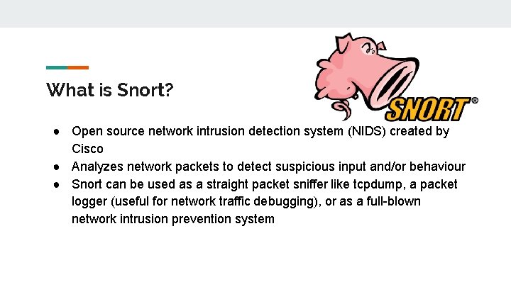 What is Snort? ● Open source network intrusion detection system (NIDS) created by Cisco