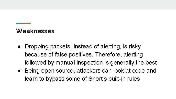 Weaknesses ● Dropping packets, instead of alerting, is risky because of false positives. Therefore,