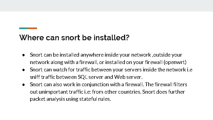 Where can snort be installed? ● Snort can be installed anywhere inside your network