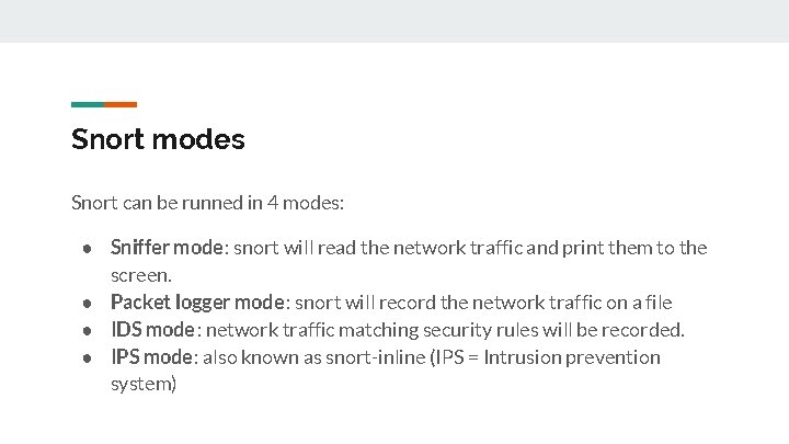 Snort modes Snort can be runned in 4 modes: ● Sniffer mode: snort will