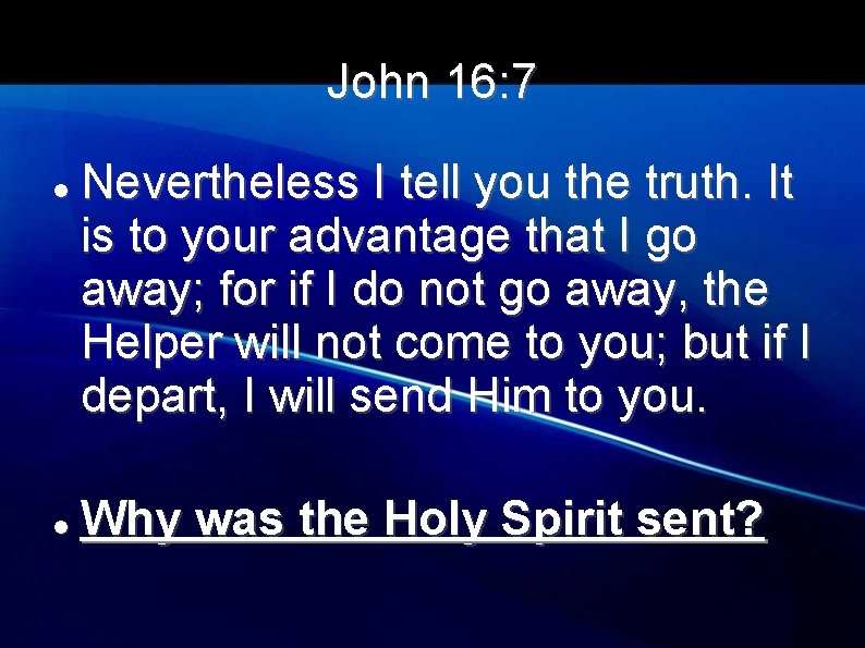 John 16: 7 Nevertheless I tell you the truth. It is to your advantage