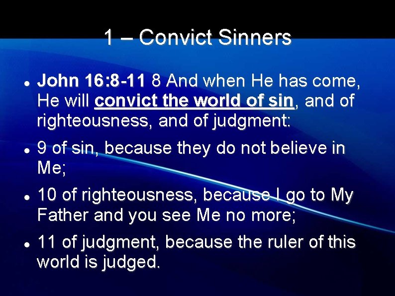 1 – Convict Sinners John 16: 8 -11 8 And when He has come,