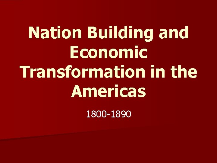 Nation Building and Economic Transformation in the Americas 1800 -1890 