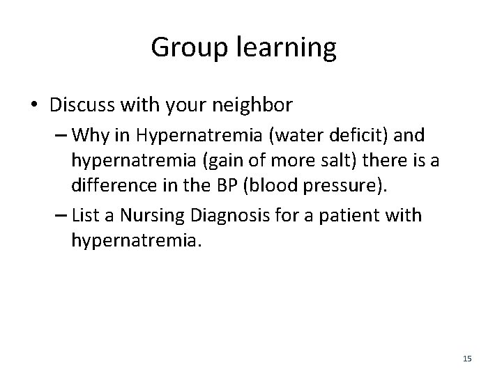 Group learning • Discuss with your neighbor – Why in Hypernatremia (water deficit) and