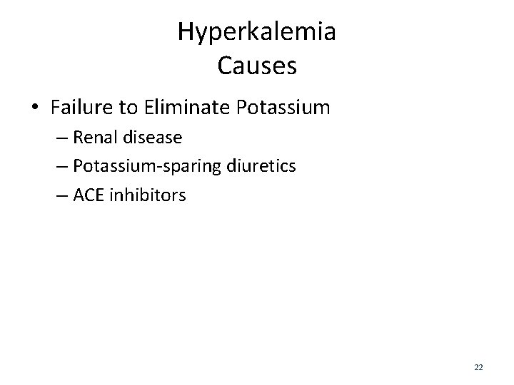 Hyperkalemia Causes • Failure to Eliminate Potassium – Renal disease – Potassium-sparing diuretics –