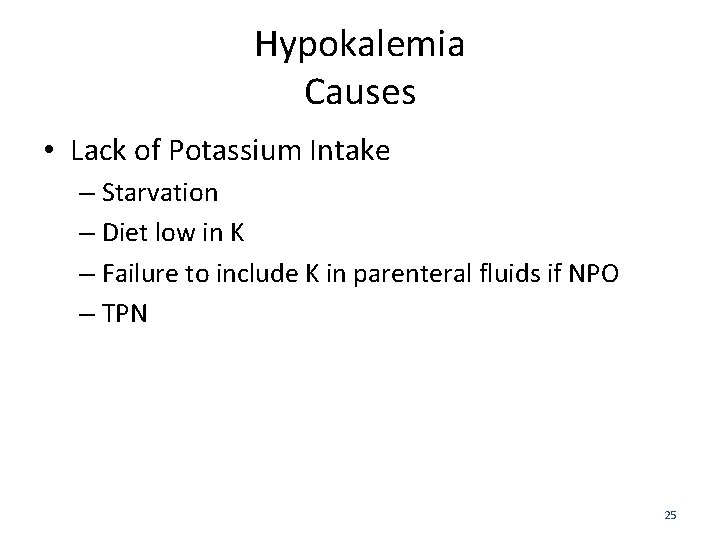 Hypokalemia Causes • Lack of Potassium Intake – Starvation – Diet low in K