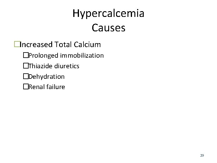 Hypercalcemia Causes �Increased Total Calcium �Prolonged immobilization �Thiazide diuretics �Dehydration �Renal failure 29 