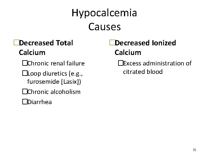 Hypocalcemia Causes �Decreased Total Calcium �Chronic renal failure �Loop diuretics (e. g. , furosemide
