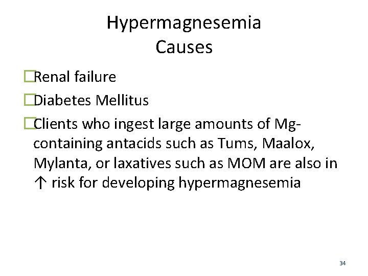 Hypermagnesemia Causes �Renal failure �Diabetes Mellitus �Clients who ingest large amounts of Mgcontaining antacids