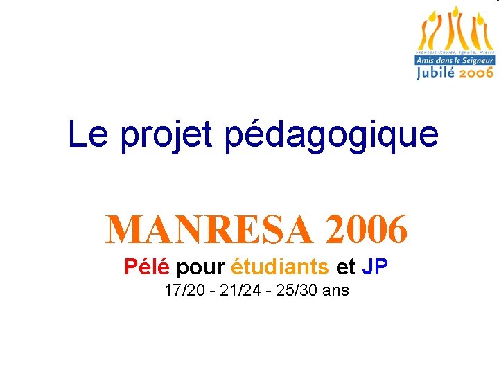Le projet pédagogique MANRESA 2006 Pélé pour étudiants et JP 17/20 - 21/24 -