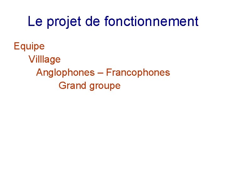 Le projet de fonctionnement Equipe Villlage Anglophones – Francophones Grand groupe 
