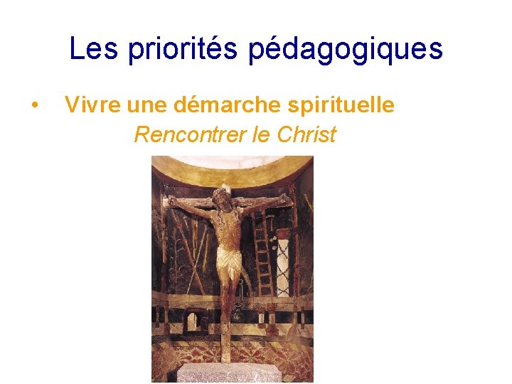 Les priorités pédagogiques • Vivre une démarche spirituelle Rencontrer le Christ 